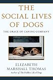 Thomas, Elizabeth Marshall: The Social Lives of Dogs: The Grace of Canine Company