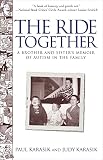 Karasik, Paul: The Ride Together: A Brother and Sister's Memoir of Autism in the Family Karasik, Paul: The Ride Together: A Brother and Sister's Memoir of Autism in the Family