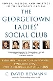 Heymann, C. David: The Georgetown Ladies' Social Club: Power, Passion, and Politics in the Nation's Capital Heymann, C. David: The Georgetown Ladies' Social Club: Power, Passion, and Politics in the Nation's Capital