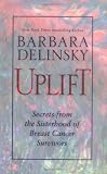 Delinsky, Barbara: Uplift : Secrets from the Sisterhood of Breast Cancer Survivors