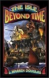 Douglas, L. Warren: The Isle Beyond Time Douglas, L. Warren: The Isle Beyond Time