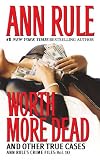 Rule, Ann: Worth More Dead: And Other True Cases Rule, Ann: Worth More Dead: And Other True Cases