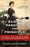 Bohrer, Melissa Lukeman: Glory, Passion, and Principle: The Story of Eight Remarkable Women at the Core of the American Revolution Bohrer, Melissa Lukeman: Glory, Passion, and Principle: The Story of Eight Remarkable Women at the Core of the American Revolution