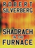Silverberg, Robert: Shadrach in the Furnace Silverberg, Robert: Shadrach in the Furnace