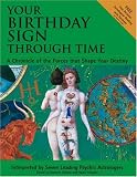 Alexander, Skye: Your Birthday Sign Through Time : A Chronicle of the Forces That Shape Your Destiny Alexander, Skye: Your Birthday Sign Through Time : A Chronicle of the Forces That Shape Your Destiny