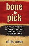 Cose, Ellis: Bone To Pick: Of Forgiveness, Reconciliation, Reparation, And Revenge Cose, Ellis: Bone To Pick: Of Forgiveness, Reconciliation, Reparation, And Revenge