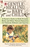 Candee, Andrea: Gentle Healing for Baby and Child: A Parents Guide to Child Friendly Herbs and Other Natural Remedies for Common Ailments and Injuries