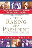 Wead, Doug: The Raising of a President: The Mothers And Fathers of Our Nation's Leaders