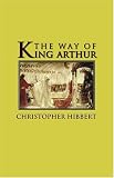 Hibbert, Christopher: The Way of King Arthur