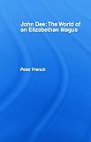 French, Peter J.: John Dee: The World of an Elizabethan Magus French, Peter J.: John Dee: The World of an Elizabethan Magus