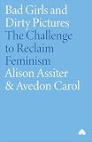 Assiter, Alison: Bad Girls and Dirty Pictures: The Challenge to Reclaim Feminism Assiter, Alison: Bad Girls and Dirty Pictures: The Challenge to Reclaim Feminism