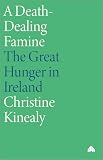 Kinealy, Christine: A Death-Dealing Famine : The Great Hunger in Ireland Kinealy, Christine: A Death-Dealing Famine : The Great Hunger in Ireland