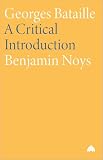 Noys, Benjamin: Georges Bataille: A Critical Introduction Noys, Benjamin: Georges Bataille: A Critical Introduction