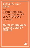 Basu, Dipa: The Vinyl Ain't Final: Hip Hop And the Globalisation of Black Popular Culture Basu, Dipa: The Vinyl Ain't Final: Hip Hop And the Globalisation of Black Popular Culture