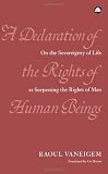 Vaneigem, Raoul: A Declaration of Human Rights: On the Sovereignty of Life As Surpassing the Rights of Man Vaneigem, Raoul: A Declaration of Human Rights: On the Sovereignty of Life As Surpassing the Rights of Man