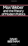 Beetham, David: Max Weber and the Theory of Modern Politics Beetham, David: Max Weber and the Theory of Modern Politics