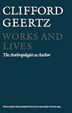 Geertz, Clifford: Works and Lives : The Anthropologist As Author Geertz, Clifford: Works and Lives : The Anthropologist As Author