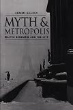 Benjamin, Walter: Myth and Metropolis: Walter Benjamin and the City