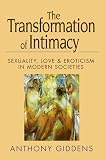Giddens, Anthony: The Transformation of Intimacy: Sexuality, Love and Eroticism in Modern Societies Giddens, Anthony: The Transformation of Intimacy: Sexuality, Love and Eroticism in Modern Societies