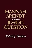 Bernstein, Richard J.: Hannah Arendt and the Jewish Question Bernstein, Richard J.: Hannah Arendt and the Jewish Question
