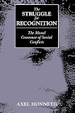 Honneth, Axel: The Struggle for Recognition: The Moral Grammar of Social Conflicts Honneth, Axel: The Struggle for Recognition: The Moral Grammar of Social Conflicts