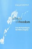 Pettit, Philip: A Theory of Freedom: From the Psychology to the Politics of Agency Pettit, Philip: A Theory of Freedom: From the Psychology to the Politics of Agency