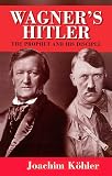 Kohler, Joachim: Wagner's Hitler : The Prophet and His Disciple Kohler, Joachim: Wagner's Hitler : The Prophet and His Disciple