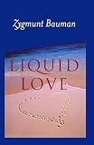 Bauman, Zygmunt: Liquid Love : On the Frailty of Human Bonds Bauman, Zygmunt: Liquid Love : On the Frailty of Human Bonds