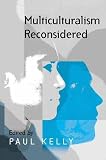Kelly, Paul: Multiculturalism Reconsidered : 'Culture and Equality' and It's Critics Kelly, Paul: Multiculturalism Reconsidered : 'Culture and Equality' and It's Critics