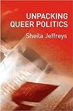 Jeffreys, Shelia: Unpacking Queer Politics: A Lesbian Feminist Perspective Jeffreys, Shelia: Unpacking Queer Politics: A Lesbian Feminist Perspective