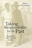 Thompson, Jana: Taking Responsibility for the Past: Reparation and Historical Injustice Thompson, Jana: Taking Responsibility for the Past: Reparation and Historical Injustice
