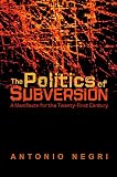 Negri, Antonio: The Politics Of Subversion: A Manifesto For The Twenty-First Century Negri, Antonio: The Politics Of Subversion: A Manifesto For The Twenty-First Century