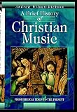 Wilson-Dickson, Andrew: A Brief History of Christian Music: From Biblical Times to the Present