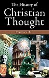 Hill, Jonathan: The History of Christian Thought: The Fascinating Story of the Great Christian Thinkers and How They Helped Shape the World As We Know It Today Hill, Jonathan: The History of Christian Thought: The Fascinating Story of the Great Christian Thinkers and How They Helped Shape the World As We Know It Today