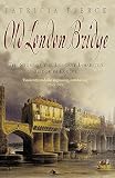 Pierce, Patricia: Old London Bridge: The Story of the Longest Inhabited Bridge in Europe