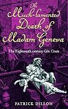 Dillon, Patrick: The Much-Lamented Death of Madam Geneva: The Eighteenth-Century Gin Craze
