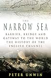 Unwin, Peter: The Narrow Sea : Barrier, Bridge and Gateway to the World; The Story of the English Channel