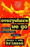 Brimson, Dougie: Everywhere We Go : Behind the Matchday Madness Brimson, Dougie: Everywhere We Go : Behind the Matchday Madness