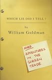 Goldman, William: Which Lie Did I Tell?: More Adventures in the Screen Trade Goldman, William: Which Lie Did I Tell?: More Adventures in the Screen Trade