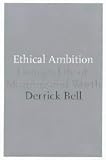 Bell, Derrick A.: Ethical Ambition: Living a Life of Meaning and Worth