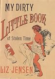 Jensen, Liz: My Dirty Little Book of Stolen Time Jensen, Liz: My Dirty Little Book of Stolen Time