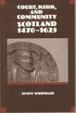 Wormald, Jenny: Court, Kirk and Community: Scotland, 1470-1625