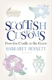 Bennett, M: Scottish Customs : From the Cradle to the Grave Bennett, M: Scottish Customs : From the Cradle to the Grave