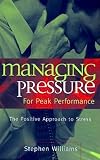 Williams, Stephen: Managing Pressure for Peak Perform: The Positive Approach to Stress