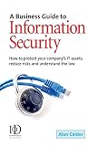 Calder, Alan: A Business Guide To Information Security: How to Protect Your Company's It Assets, Reduce Risks And Understand the Law