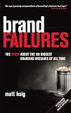 Haig, Matt: Brand Failures: The Truth About the 100 Biggest Branding Mistakes of All Time