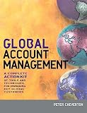 Cheverton, Peter: Global Account Management: A Complete Action Kit of Tools And Techniques for Managing Big Customers in a Shrinking World