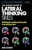 Sloane, Paul: The Leader's Guide to Lateral Thinking Skills: Unlocking the Creativity and Innovation in You and Your Team Sloane, Paul: The Leader's Guide to Lateral Thinking Skills: Unlocking the Creativity and Innovation in You and Your Team