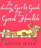Naik, Anita: The Lazy Girl's Guide to Good Health