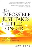 Berg, Art: The Impossible Just Takes a Little Longer : How to Live Everyday with Purpose and Passion